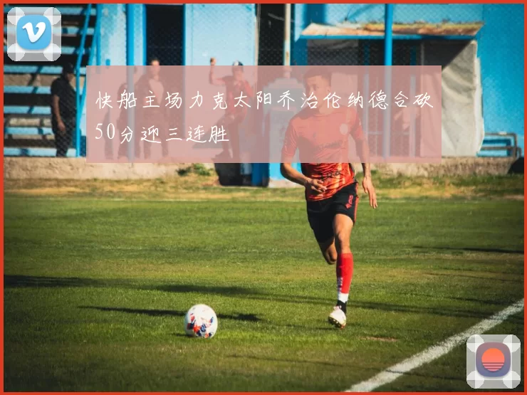 快船主场力克太阳乔治伦纳德合砍50分迎三连胜